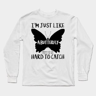 I'm just like a butterfly pretty to see hard to catch Long Sleeve T-Shirt